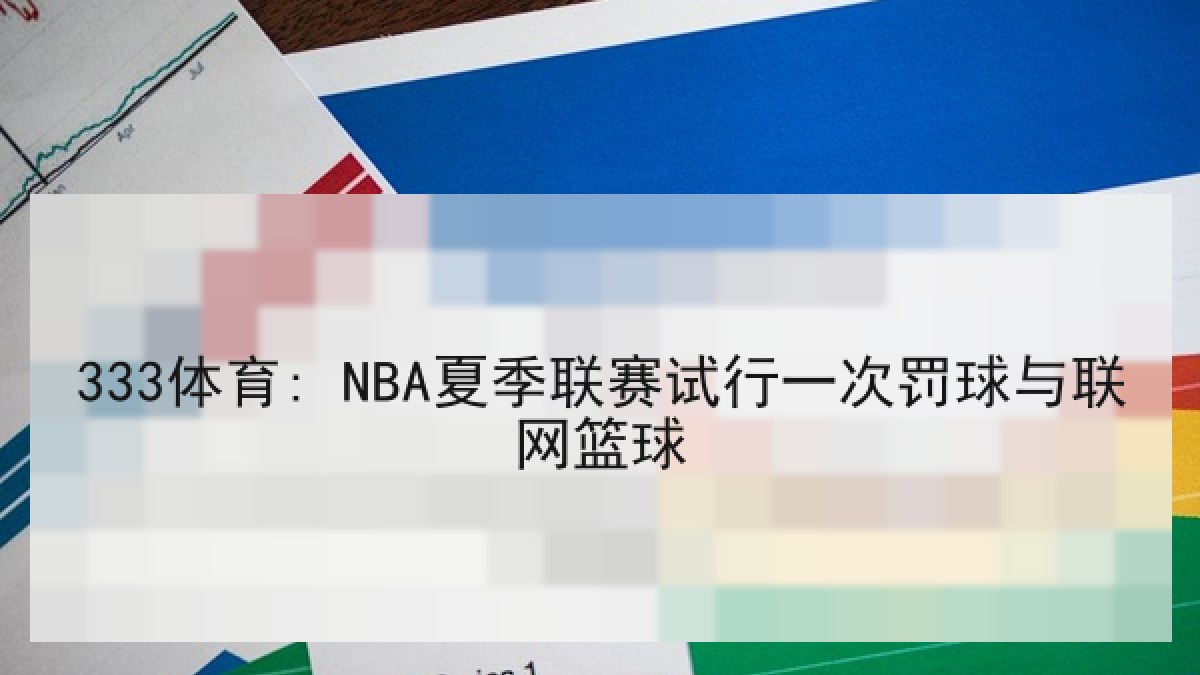 333体育: NBA夏季联赛试行一次罚球与联网篮球 333体育: NBA夏季联赛试行一次罚球与联网篮球