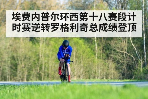 埃费内普尔环西第十八赛段计时赛逆转罗格利奇总成绩登顶